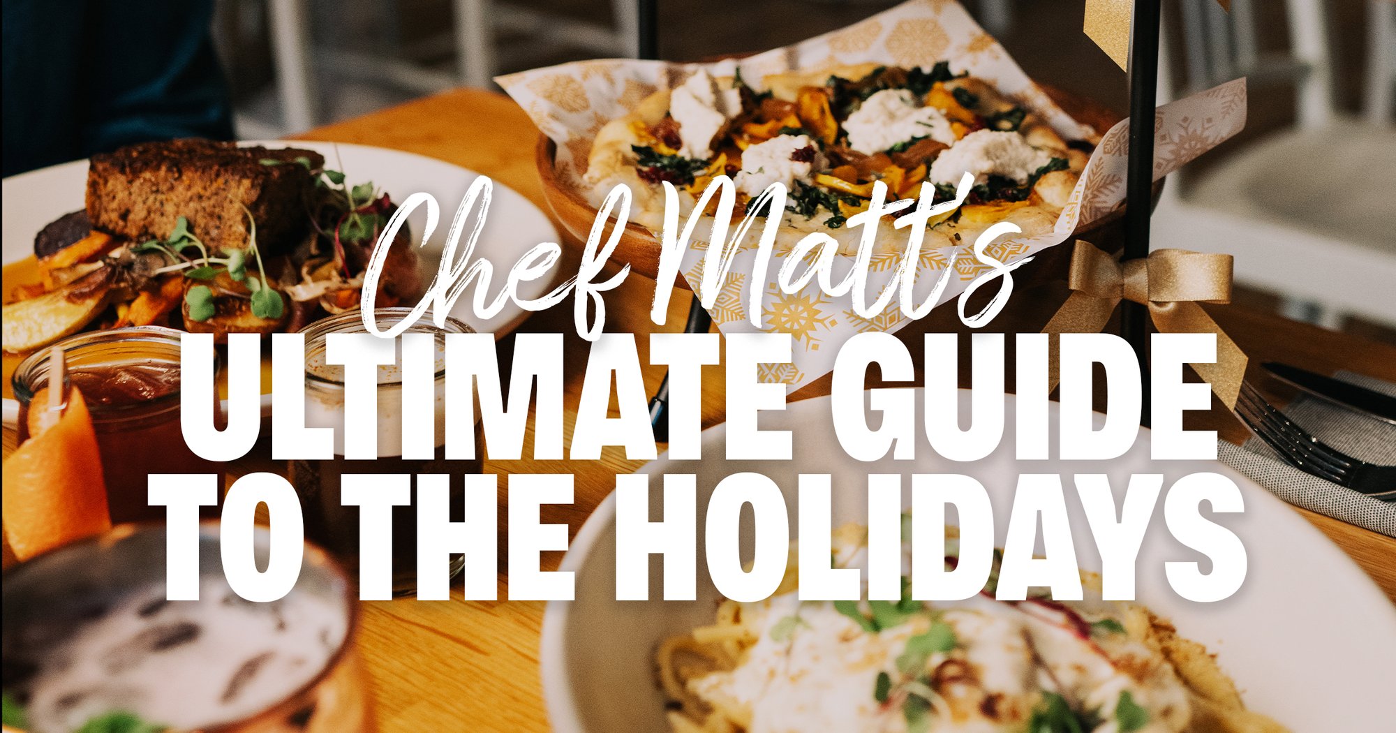 Chef Matts Ultimate Guide to the Holidays
